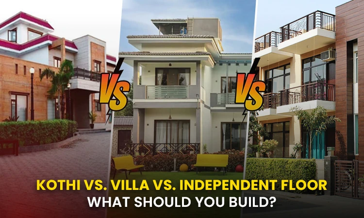 Kothi vs. Villa vs. Independent Floor: What Should You Build?