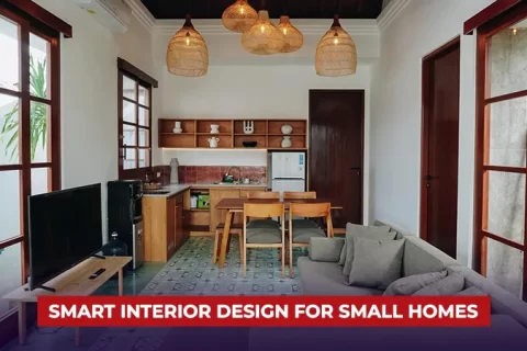 Smart Interior Design for Small Homes: Making Every Square Foot Count