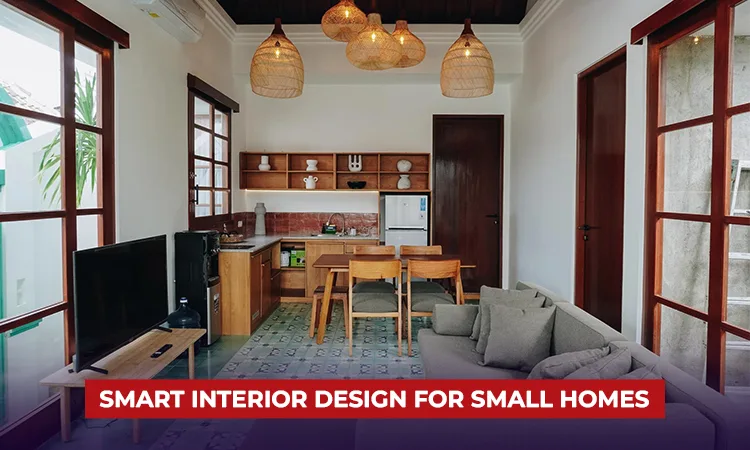 Smart Interior Design for Small Homes: Making Every Square Foot Count