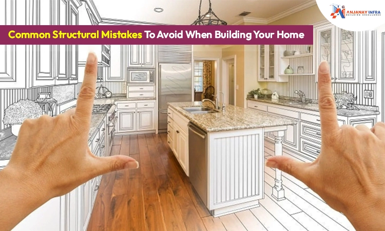 8 Common Structural Mistakes to Avoid When Building Your Home
